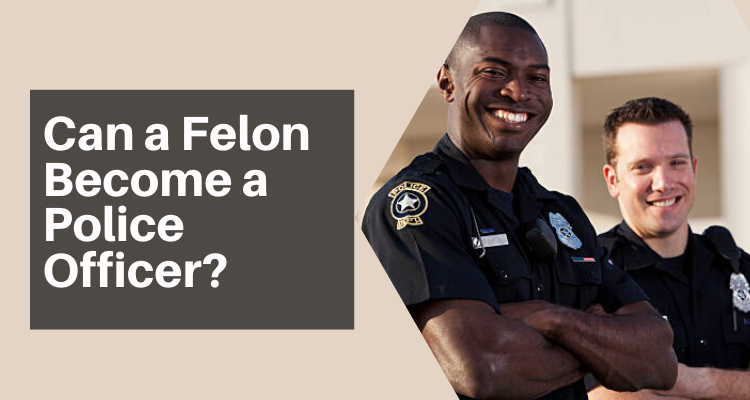 Can a Felon Become a Police Officer?
