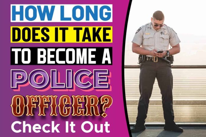 How Long Does It Take To Become A Police Officer? Check It Out